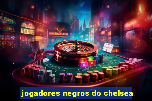 jogadores negros do chelsea